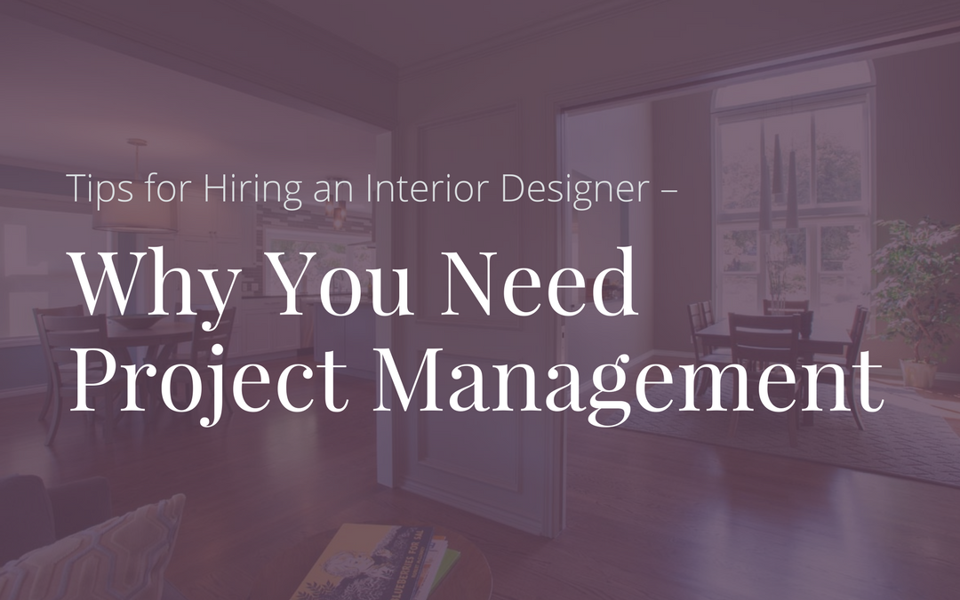Tips for Hiring an Interior Designer – Why You Need Project Management